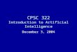 CPSC 322 Introduction to Artificial Intelligence December 3, 2004