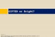 GIFTED or Bright? http://www.slideshare.net/ahousand/identifying-gifted-students-in-the-classroom#btnNext