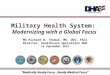 Military Health System: Modernizing with a Global Focus MG Richard W. Thomas, MD, DDS, FACS Director, Healthcare Operations DHA 16 September 2015 “Medically