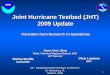 1 Joint Hurricane Testbed (JHT) 2009 Update Transition from Research to Operations Jiann-Gwo Jiing Chief, Technical Support Branch, NHC JHT Director Chris