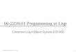 Alok Mehta - Programming in Lisp - CLOS 1 66-2210-01 Programming in Lisp Common Lisp Object System (CLOS)