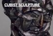 Cubist sculpture… CUBIST SCULPTURE. Not a major part of the cubist movement, sculpture was none the less a part of its development and a huge influence