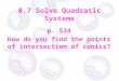 8.7 Solve Quadratic Systems p. 534 How do you find the points of intersection of conics?