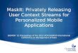 MaskIt: Privately Releasing User Context Streams for Personalized Mobile Applications SIGMOD '12 Proceedings of the 2012 ACM SIGMOD International Conference