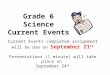 Grade 6 Science Current Events Current Events completed assignment will be due on September 21 st Presentations (1 minute) will take place on September