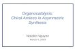 1 Organocatalysis: Chiral Amines in Asymmetric Synthesis Natalie Nguyen March 4, 2003