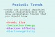 Periodic Trends There are several important atomic characteristics that show predictable trends that you should know: –Atomic Size –Ionization Energy –Electron