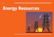 Energy Resources. Nature of Energy Energy is all around you! –You can hear energy as sound. –You can see energy as light. –And you can feel it as wind