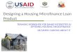 Designing a Housing Microfinance Loan Product TRAINING WORKSHOP FOR BANKS INTERESTED IN OFFERING HOUSING MICROFINANCE OR SIMPLY CURIOUS ABOUT IT