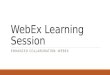 WebEx Learning Session ENHANCED COLLABORATION: WEBEX