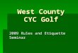 West County CYC Golf 2009 Rules and Etiquette Seminar