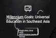 Millennium Goals: Universal Education in Southeast Asia Maggie Miles, Olivia Vargo, Aidan Crenshaw, Sophia Harrison