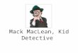 Mack MacLean, Kid Detective. Title: Mack MacLean, Kid Detective Reading Goal: Clarifying Team Cooperation Goal: Active Listening Genre: Narrative Author: