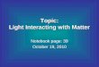 Topic: Light Interacting with Matter Notebook page: 39 October 19, 2010