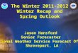 The Winter 2011-2012 Winter Recap and Spring Outlook Jason Hansford Senior Forecaster National Weather Service Forecast Office Shreveport, LA