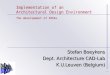 - 1 - Implementation of an Architectural Design Environment Stefan Boeykens Dept. Architecture CAD-Lab K.U.Leuven (Belgium) Stefan Boeykens Dept. Architecture