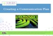 Creating a Communication Plan. Learning Objectives Create a communication plan Frame your message for specific audiences Select communications channels