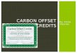 By: Krista Trescher CARBON OFFSET CREDITS. ï‚ Offsetting is a tool that allows people or companies to invest in projects that reduce carbon emissions