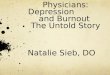 Physicians: Depression and Burnout The Untold Story Natalie Sieb, DO
