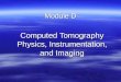 Module D Computed Tomography Physics, Instrumentation, and Imaging