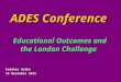 1 ADES Conference Educational Outcomes and the London Challenge Frankie Sulke 19 November 2015