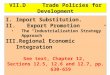 VII.D Trade Policies for Development I.Import Substitution. II.Export Promotion The “Industrialization Strategy” Approach III.Regional Economic Integration