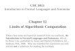 CSE 3813 Introduction to Formal Languages and Automata Chapter 12 Limits of Algorithmic Computation These class notes are based on material from our textbook,