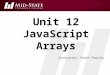 Unit 12 JavaScript Arrays Instructor: Brent Presley
