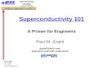 P. M. Grant Superconductivity 101 Superconductivity Workshop Charlotte, 24 May 1999 Superconductivity 101 A Primer for Engineers Paul M. Grant pgrant@epri.com