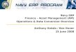 Navy ERP Program United States Navy Navy ERP Finance – Asset Management (AM) Operations & Data Conversion Overview Anthony Hatala / Ken Honer 25 June 2008