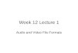 Week 12 Lecture 1 Audio and Video File Formats. Audio on the web Can be linked to and downloaded like any other file Traditional audio files are quite
