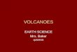 VOLCANOES EARTH SCIENCE Mrs. Baker cjcb2015. Volcanoes An opening in the Earth’s crust that erupts gases, ash, and lava (pyroclastic material). There