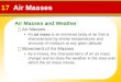 Air Masses and Weather 17 Air Masses  Air Masses An air mass is an immense body of air that is characterized by similar temperatures and amounts of moisture