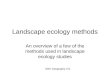Landscape ecology methods An overview of a few of the methods used in landscape ecology studies UBC Geography 471