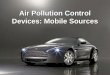 Air Pollution Control Devices: Mobile Sources. Automotive Emissions M_____ sources contribute approximately 60% of total air pollution (78% of CO, 47%