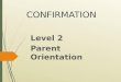 CONFIRMATION Level 2 Parent Orientation. Why do you want the Sacrament of Confirmation for your teen?