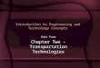 Introduction to Engineering and Technology Concepts Unit Four Chapter Two – Transportation Technologies