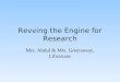 Revving the Engine for Research Mrs. Abdul & Mrs. Greenaway, Librarians