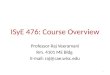 ISyE 476: Course Overview Professor Raj Veeramani Rm. 4101 ME Bldg E-mail: raj@cae.wisc.edu 1