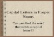 Capital Letters in Proper Nouns Can you find the word that needs a capital letter??