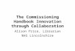 The Commissioning Handbook Innovation through Collaboration Alison Price, Librarian NHS Lincolnshire
