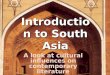 Introduction to South Asia A look at cultural influences on contemporary literature