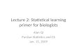 Lecture 2: Statistical learning primer for biologists Alan Qi Purdue Statistics and CS Jan. 15, 2009