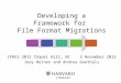 Developing a Framework for File Format Migrations iPRES 2015 Chapel Hill, NC 3 November 2015 Joey Heinen and Andrea Goethals