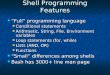 Shell Programming Features “Full” programming language “Full” programming language Conditional statements Conditional statements Arithmetic, String, File,