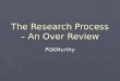 The Research Process – An Over Review PGKMurthy. The Research Process ► Steps : 1. Clarifying Research Question ► 2.Research Proposal ► 3. Research Design