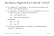 EGR 252 S10 Ch.10 8th edition Slide 1 Statistical Hypothesis Testing Review  A statistical hypothesis is an assertion concerning one or more populations