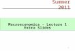 Summer 2011 Macroeconomics – Lecture 1 Extra Slides Macroeconomics – Lecture 1 Extra Slides 1