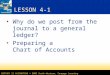 CENTURY 21 ACCOUNTING © 2009 South-Western, Cengage Learning LESSON 4-1 Why do we post from the journal to a general ledger? Preparing a Chart of Accounts