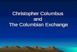 Christopher Columbus and The Columbian Exchange. Ships Sailed for Spain because Italy said no 3 ships: –Nina –Pinta –Santa Marie